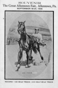 Dan Patch, known as the “greatest harness horse in the history of the two-wheel sulky,” raced at the fair in September 1906, shortly after setting his yet unbroken record for the mile. The Great Allentown Fair.