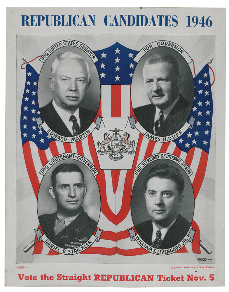 This 1946 campaign broadside depicts the Republican candidates for statewide offices: Edward Martin for U.S. senator, James Duff for governor, William Livengood for secretary of internal affairs, and Daniel Strickler for lieutenant governor. All four candidates were elected. The State Museum of Pennsylvania
