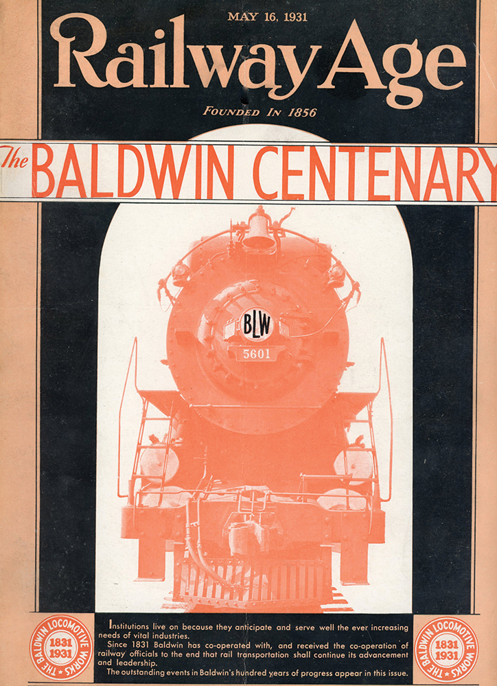 The trade journal Railway Age featured Baldwin’s 100th anniversary as its cover story for the issue of May 16, 1931. Collection of Dan Cupper