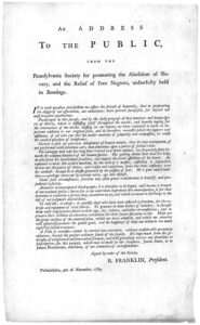 Benjamin Franklin was elected president of the Pennsylvania Abolition Society around 1787. On November 9, 1789, he delivered this address to the public and had it printed as a broadside. Library of Congress